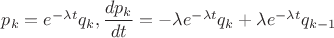 ${p_k} = {e^{ - \lambda t}}{q_k}, \dfrac {dp_k}{dt}= - \lambda {e^{ - \lambda t}}{q_k} + \lambda {e^{ - \lambda t}}{q_{k - 1}}$
