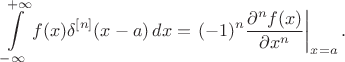 $$\int\limits_{-\infty}^{+\infty}f(x)\delta^{[n]}(x-a)\,dx=\left.(-1)^n\frac{\partial^n f(x)}{\partial x^n}\right|_{x=a}.$$