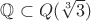 $\mathbb{Q} \subset Q(\sqrt[3]{3})$
