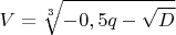 $V =\sqrt[3]{-0,5q-\sqrt{D}}$