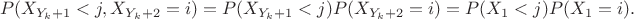 $$P( X_{Y_k+1}<j, X_{Y_k+2}=i) = P( X_{Y_k+1}<j) P(X_{Y_k+2}=i)=P(X_1<j)P(X_1=i).$$