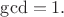 $\gcd=1.$