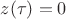 $z(\tau)=0$ $z(\tau)=0$