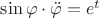 $\sin \varphi\cdot\ddot{\varphi}=e^t$