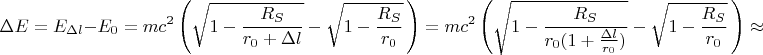$$ \Delta E = E_{\Delta l} - E_0 = m c^2 \left( \sqrt{1-\frac{R_S}{r_0+\Delta l}} - \sqrt{1-\frac{R_S}{r_0}} \, \right) = m c^2 \left( \sqrt{1-\frac{R_S}{r_0 (1+\frac{\Delta l}{r_0})}} - \sqrt{1-\frac{R_S}{r_0}} \, \right) \approx $$