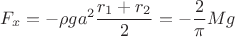 $$F_x=-\rho ga^2\frac {r_1+r_2}2=-\frac 2{\pi }Mg$$ $$F_x=-\rho ga^2\frac {r_1+r_2}2=-\frac 2{\pi }Mg$$