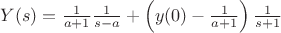 $Y(s)=\frac 1 {a+1}\frac 1 {s-a}+\left(y(0)-\frac 1 {a+1}\right)\frac 1 {s+1}$