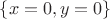 $\{x=0, y=0\}$