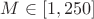 $M \in [1, 250]$