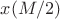 $x(M/2)$