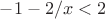 $-1-2/x<2$