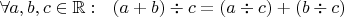 $\forall a,b,c\in\mathbb R:\ \ (a+b)\div c=(a\div c)+(b\div c)$