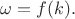 $$\omega=f(k).$$