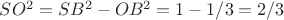 $SO^2= SB^2-OB^2=1-1/3=2/3$