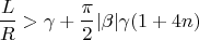 $$\frac{L}{R}>\gamma+\frac{\pi}{2}|\beta|\gamma(1+4n)$$