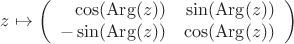 $$
z \mapsto
\left(
\begin{array}{rr}
\cos (\mathrm{Arg}(z)) & \sin (\mathrm{Arg}(z)) \\
-\sin (\mathrm{Arg}(z)) & \cos (\mathrm{Arg}(z)) 
\end{array}
\right)
$$