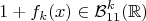 $$ 1 + f_k(x) \in \mathcal{B}^k_{1 1}(\mathbb{R})$$