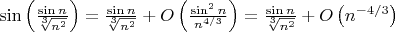 $\sin\left(\frac{\sin n}{\sqrt[3]{n^2}}\right)=\frac{\sin n}{\sqrt[3]{n^2}}+O\left(\frac{\sin^2n}{n^{4/3}}\right)=\frac{\sin n}{\sqrt[3]{n^2}}+O\left(n^{-4/3}\right)$