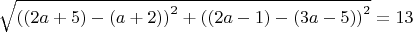 $\sqrt {{{\left( {\left( {2a + 5} \right) - \left( {a + 2} \right)} \right)}^2} + {{\left( {\left( {2a - 1} \right) - \left( {3a - 5} \right)} \right)}^2}}  = 13$