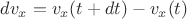 $dv_x = v_x(t+dt) - v_x(t)$