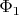 $\Phi_1 $