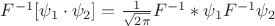 $F^{-1} [ \psi_1 \cdot \psi_2] = \frac{1}{\sqrt{2\pi}} F^{-1} * \psi_1 F^{-1} \psi_2$