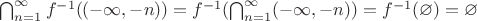 $\bigcap_{n=1}^{\infty}f^{-1}((-\infty,-n))=f^{-1}(\bigcap_{n=1}^{\infty}(-\infty, -n)) =f^{-1}(\varnothing) =\varnothing$