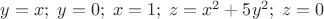 $ y=x;\;  y=0;\;  x=1;\;  z=x^2+5y^2;\;  z=0 $
