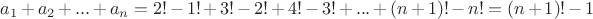 $a_1+a_2+...+a_n=2!-1!+3!-2!+4!-3!+...+(n+1)!-n!=(n+1)!-1$