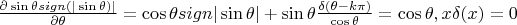 $\frac{\partial \sin\theta sign(|\sin\theta)|}{\partial \theta}=\cos\theta sign|\sin\theta|+\sin\theta\frac{\delta(\theta-k\pi)}{\cos\theta}=\cos\theta, x\delta(x)=0$