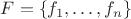 $F = \left\{ f_1, \ldots, f_n\right\}$ $F = \left\{ f_1, \ldots, f_n\right\}$