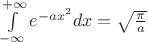 $\int\limits_{-\infty}^{+\infty}e^{-ax^2}dx=\sqrt{\frac{\pi}{a}}$
