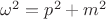 $\omega^2 = p^2 + m^2$