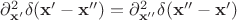 $\partial ^2_{\mathbf x'}\delta (\mathbf x' - \mathbf x '')=\partial ^2_{\mathbf x''}\delta (\mathbf x'' - \mathbf x ')$