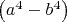 $\[\left( {a^4  - b^4 } \right)\]$