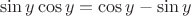 $$\sin{y}\cos{y}=\cos{y}-\sin{y}$$