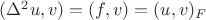 $(\Delta^2u,v)=(f,v)=(u,v)_F$