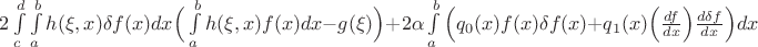 $2 \int \limits_c^d \int  \limits_a^b h(\xi, x) \delta f(x) dx \Big(  \int  \limits_a^b h(\xi, x) f(x) dx - g(\xi)\Big) + 2 \alpha \int \limits_a^b \Big(q_0(x)f(x) \delta f(x)+q_1(x)\Big(\frac{df}{dx}\Big) \frac{d \delta f}{dx}\Big) dx$