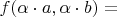 $f(\alpha \cdot a, \alpha \cdot b) = $