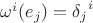 $\omega^i{(e_j)}={\delta_j}^i$