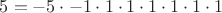 $5=-5\cdot-1 \cdot1 \cdot1 \cdot1 \cdot1 \cdot1 \cdot1 $