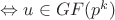 $\Leftrightarrow u\in GF(p^k)$