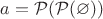 $a = \mathcal{P}(\mathcal{P}(\varnothing))$