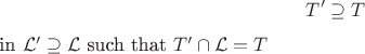 $$T^{\prime} \supseteq T$ in $\mathcal{L}^{\prime} \supseteq \mathcal{L}$ such that $T^{\prime} \cap \mathcal{L}=T$$