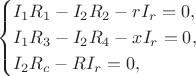 $$
					\begin{cases}
						I_1 R_1 - I_2 R_2 	- r I_r = 0, \\
						I_1 R_3 - I_2 R_4 	- x I_r = 0, \\
						I_2 R_c - R I_r = 0, \\
					\end{cases}
				$$
