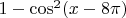 $1-\cos^2 (x-8 \pi)$