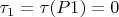 $\tau_1 = \tau (P1) = 0$