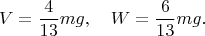 $$V=\frac{4}{13}mg,\quad W=\frac{6}{13}mg .$$