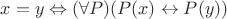 $x=y \Leftrightarrow (\forall P) (P(x) \leftrightarrow P(y))$ $x=y \Leftrightarrow (\forall P) (P(x) \leftrightarrow P(y))$