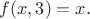 $f(x,3)=x.$